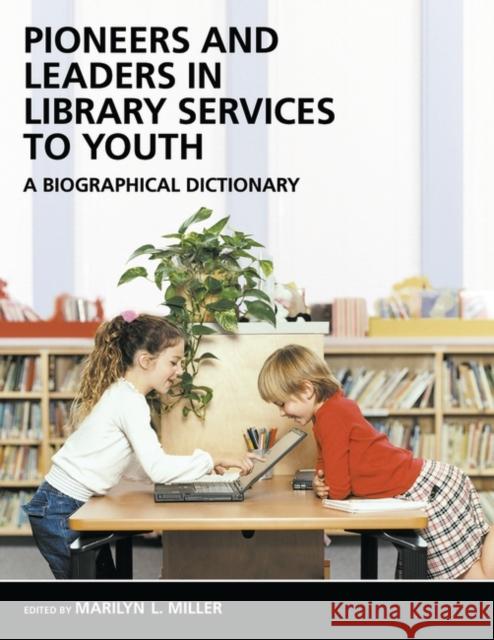 Pioneers and Leaders in Library Services to Youth: A Biographical Dictionary Miller, Marilyn 9781591580287 Libraries Unlimited