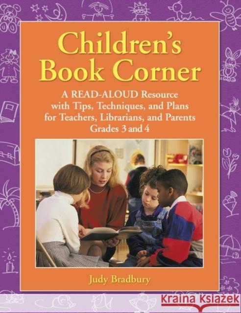 Children's Book Corner: A Read-Aloud Resource with Tips, Techniques, and Plans for Teachers, Librarians, and Parents Grades 3 and 4 Bradbury, Judy 9781591580461 Libraries Unlimited