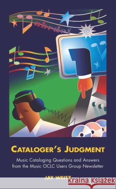 Cataloger's Judgment: Music Cataloging Questions and Answers from the Music OCLC Users Group Newsletter Weitz, Jay 9781591580522 Libraries Unlimited