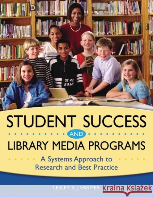 Student Success and Library Media Programs : A Systems Approach to Research and Best Practice Lesley S. J. Farmer 9781591580584 Libraries Unlimited