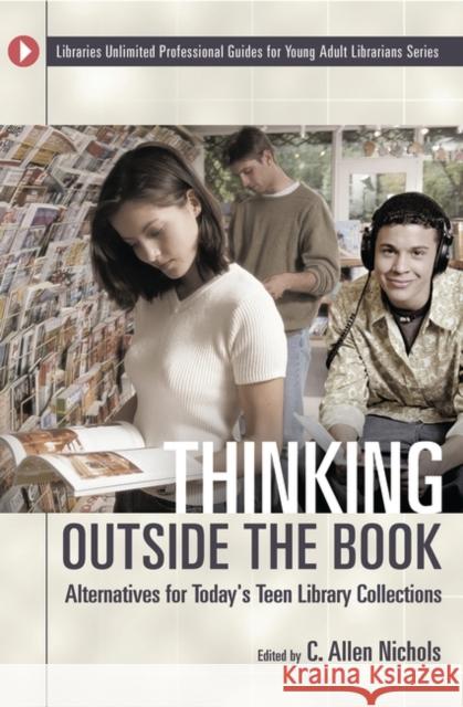 Thinking Outside the Book: Alternatives for Today's Teen Library Collections Nichols, C. Allen 9781591580591