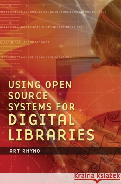 Using Open Source Systems for Digital Libraries Art Rhyno 9781591580652 Libraries Unlimited