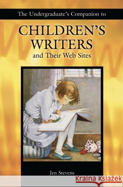 The Undergraduate's Companion to Children's Writers and Their Web Sites Jen Stevens 9781591580973 Libraries Unlimited