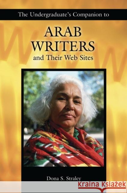 The Undergraduate's Companion to Arab Writers and Their Web Sites Dona S. Straley 9781591581185 Libraries Unlimited