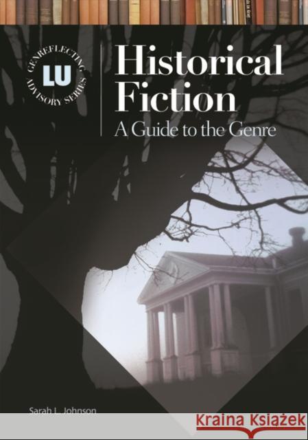 Historical Fiction: A Guide to the Genre Johnson, Sarah L. 9781591581291 Libraries Unlimited