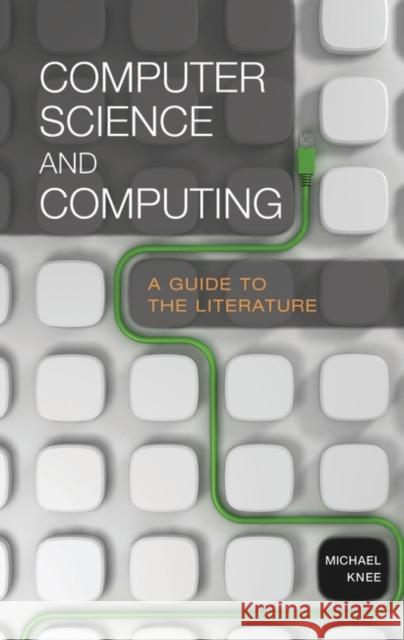 Computer Science and Computing: A Guide to the Literature Knee, Michael 9781591581604 Libraries Unlimited