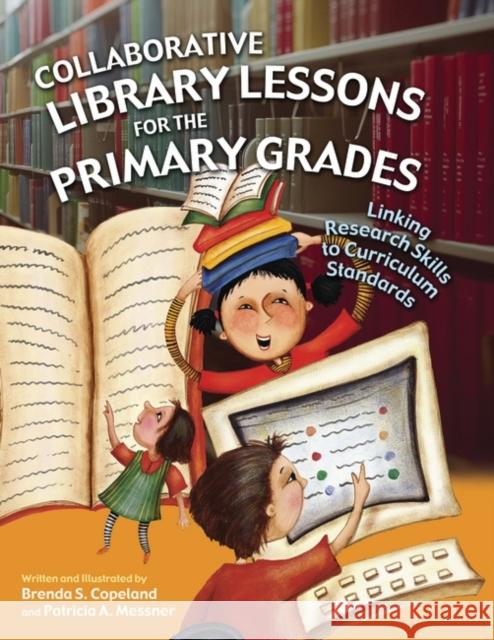 Collaborative Library Lessons for the Primary Grades: Linking Research Skills to Curriculum Standards Copeland, Brenda S. 9781591581857 Libraries Unlimited
