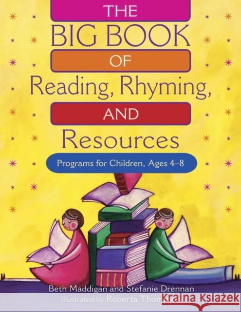The Big Book of Reading, Rhyming, and Resources: Programs for Children, Ages 4-8 Beth Maddigan Stefanie Drennan Roberta Thompson 9781591582205 Libraries Unlimited