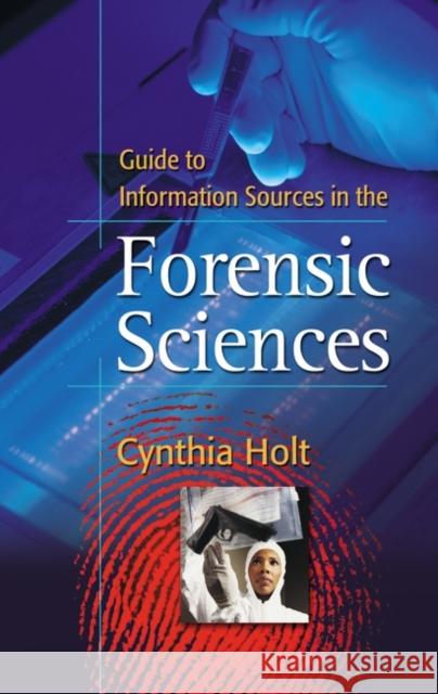 Guide to Information Sources in the Forensic Sciences Cynthia Holt Moses S. Schanfield 9781591582212