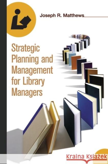 Strategic Planning and Management for Library Managers Joseph Matthews 9781591582311