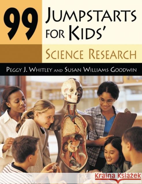 99 Jumpstarts for Kids' Science Research Peggy J. Whitley Susan Williams Goodwin 9781591582618