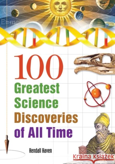 100 Greatest Science Discoveries of All Time Kendall Haven 9781591582656