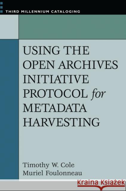 Using the Open Archives Initiative Protocol for Metadata Harvesting Timothy W. Cole Muriel Foulonneau 9781591582809 Libraries Unlimited