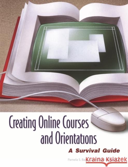 Creating Online Courses and Orientations: A Survival Guide Bacon, Pamela 9781591582892 Libraries Unlimited