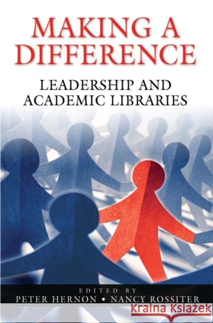 Making a Difference: Leadership and Academic Libraries Hernon, Peter 9781591582915 Libraries Unlimited