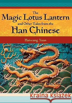 The Magic Lotus Lantern and Other Tales from the Han Chinese Haiwang Yuan Michael Ann Williams 9781591582946 Libraries Unlimited