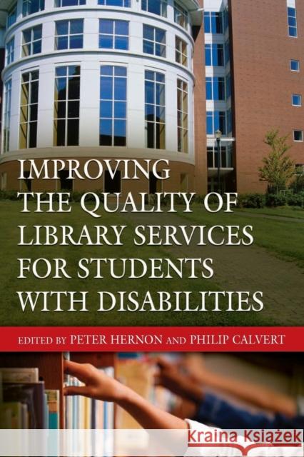 Improving the Quality of Library Services for Students with Disabilities Peter Hernon Philip Calvert 9781591583004 Libraries Unlimited