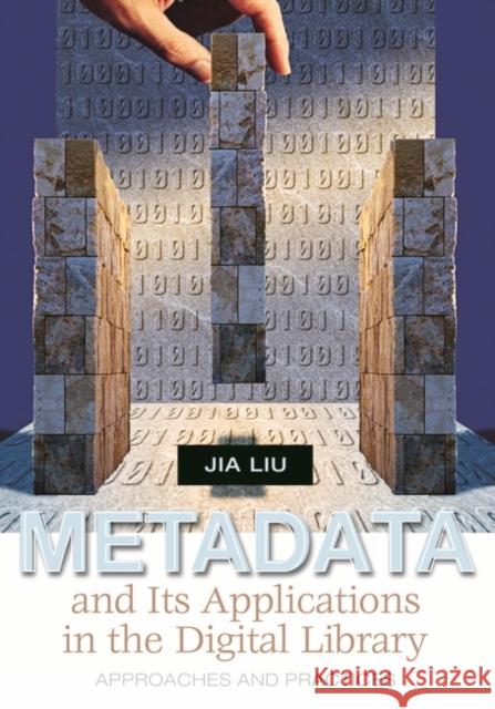 Metadata and Its Applications in the Digital Library: Approaches and Practices Liu, Jia 9781591583066 Libraries Unlimited