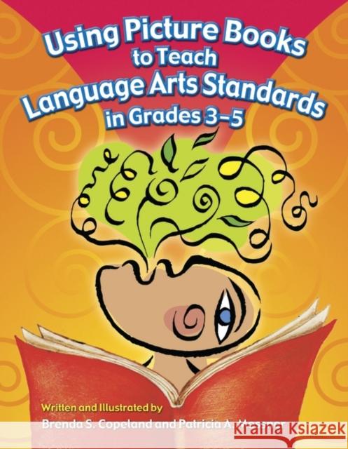 Using Picture Books to Teach Language Arts Standards in Grades 3-5 Brenda S. Copeland Patricia A. Messner 9781591583196 Libraries Unlimited