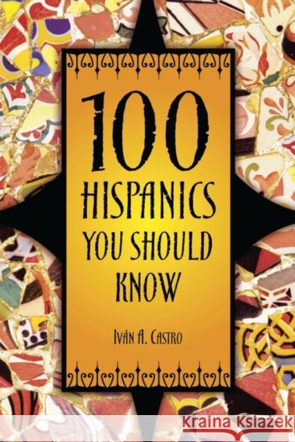 100 Hispanics You Should Know Ivan A. Castro 9781591583271 Libraries Unlimited
