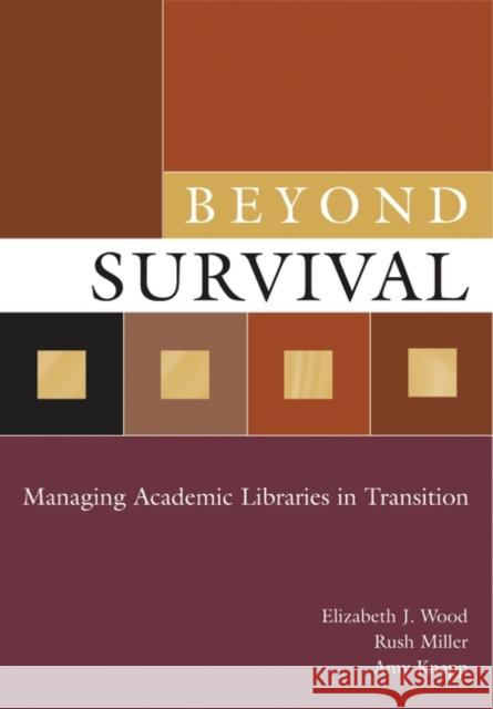 Beyond Survival: Managing Academic Libraries in Transition Wood, Elizabeth J. 9781591583370 Libraries Unlimited