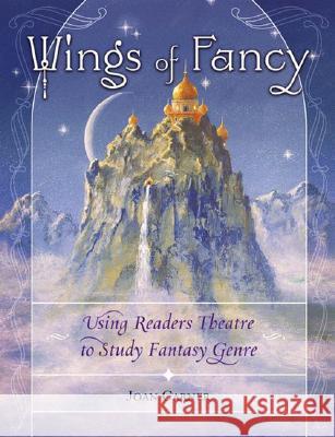 Wings of Fancy: Using Readers Theatre to Study Fantasy Genre Joan Garner 9781591583424 Teacher Ideas Press