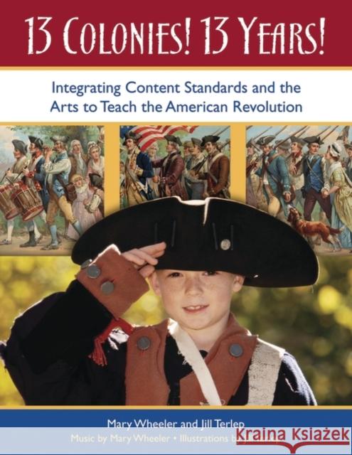 13 Colonies! 13 Years!: Integrating Content Standards and the Arts to Teach the American Revolution Wheeler, Mary 9781591584148 Teacher Ideas Press