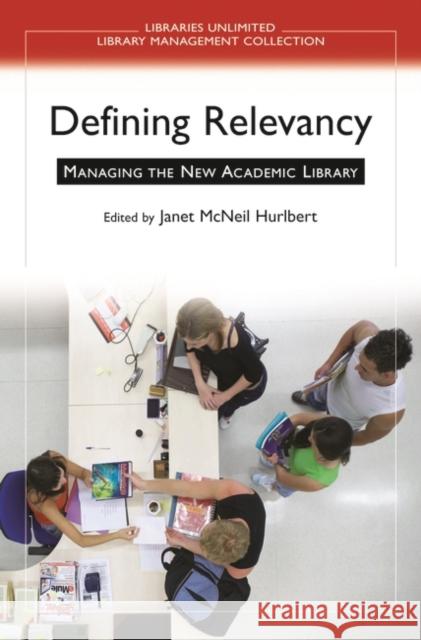 Defining Relevancy: Managing the New Academic Library Hurlbert, Janet M. 9781591584193 Libraries Unlimited