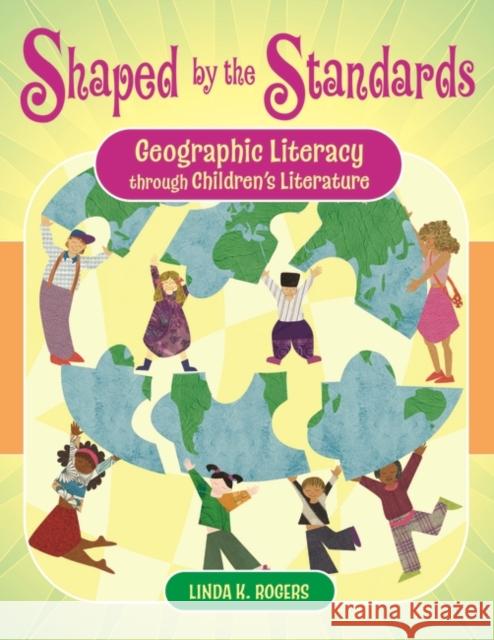 Shaped by the Standards: Geographic Literacy Through Children's Literature Rogers, Linda K. 9781591584629 Teacher Ideas Press