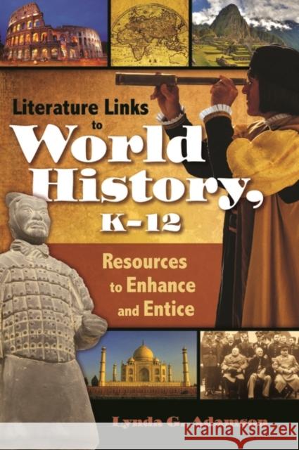 Literature Links to World History, K-12: Resources to Enhance and Entice Adamson, Lynda G. 9781591584704