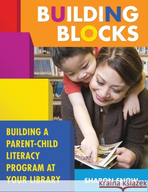 Building Blocks: Building a Parent-Child Literacy Program at Your Library Snow, Sharon 9781591584711 Libraries Unlimited