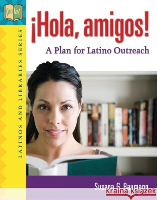 °Hola, Amigos!: A Plan for Latino Outreach Baumann, Susana G. 9781591584742 Libraries Unlimited