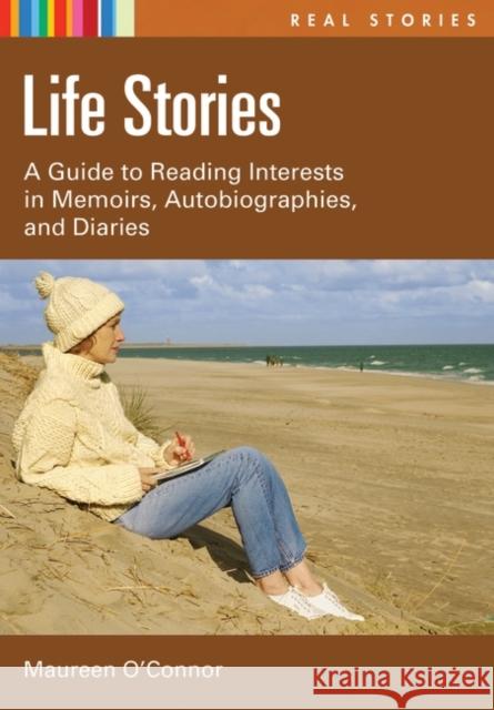 Life Stories: A Guide to Reading Interests in Memoirs, Autobiographies, and Diaries O'Connor, Maureen 9781591585275