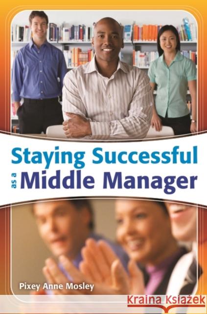 Staying Successful as a Middle Manager Pixey Anne Mosley 9781591585381 Libraries Unlimited