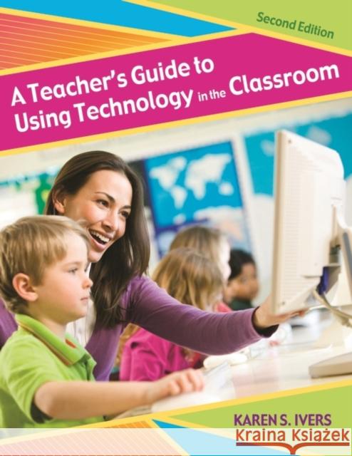 A Teacher's Guide to Using Technology in the Classroom Ivers, Karen S. 9781591585565 Libraries Unlimited