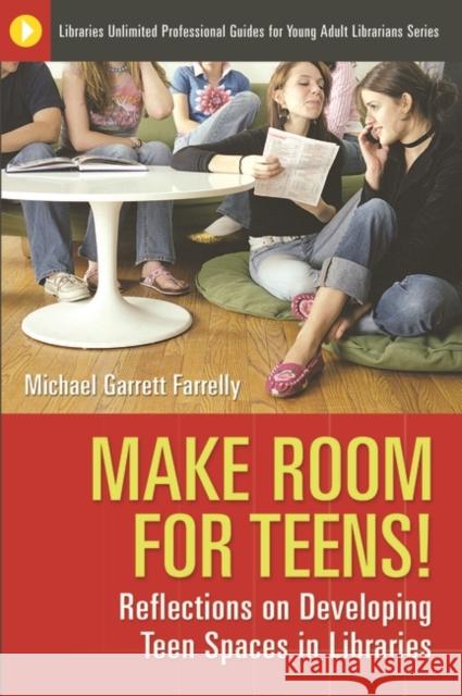 Make Room for Teens!: Reflections on Developing Teen Spaces in Libraries Farrelly, Michael Garrett 9781591585664 Libraries Unlimited