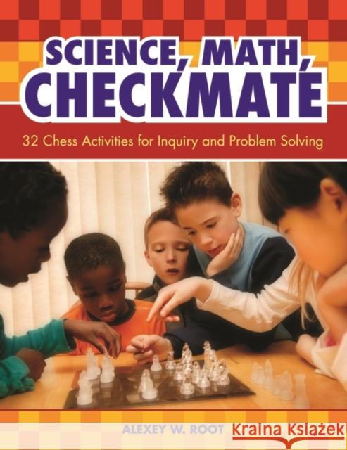 Science, Math, Checkmate: 32 Chess Activities for Inquiry and Problem Solving Root, Alexey W. 9781591585718 Teacher Ideas Press