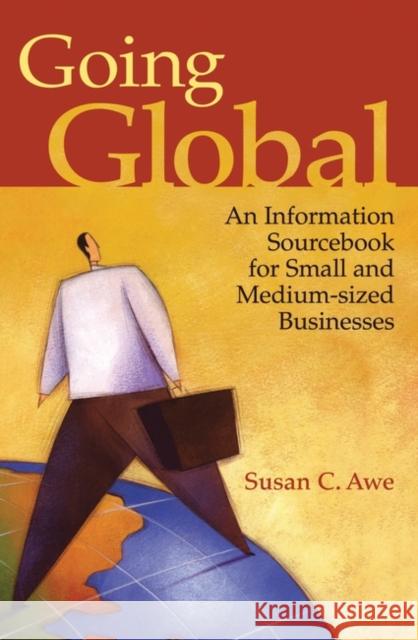 Going Global: An Information Sourcebook for Small and Medium-Sized Businesses Awe, Susan C. 9781591586517 Libraries Unlimited