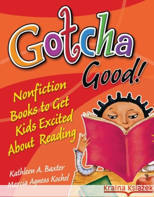 Gotcha Good! Nonfiction Books to Get Kids Excited About Reading Baxter, Kathleen 9781591586548 Libraries Unlimited