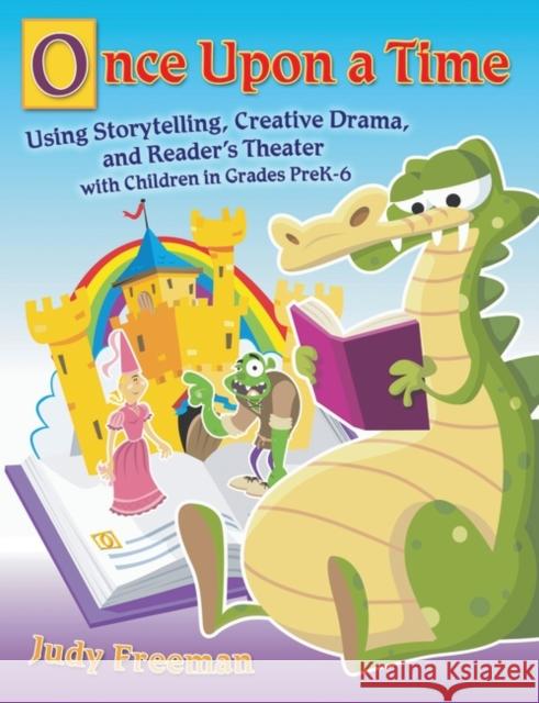 Once Upon a Time: Using Storytelling, Creative Drama, and Reader's Theater with Children in Grades Prek-6 Freeman, Judy 9781591586630 Libraries Unlimited