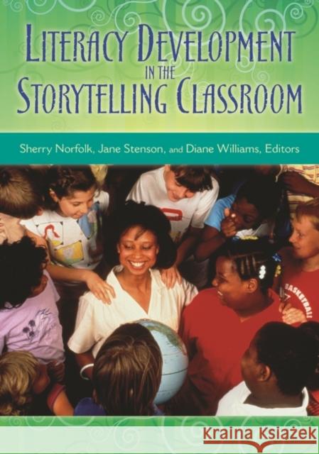 Literacy Development in the Storytelling Classroom Sherry Norfolk Jane Stenson Diane Williams 9781591586944 Libraries Unlimited