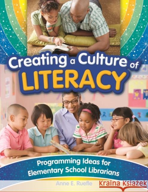 Creating a Culture of Literacy: Programming Ideas for Elementary School Librarians Ruefle, Anne 9781591587194 Libraries Unlimited