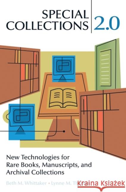 Special Collections 2.0: New Technologies for Rare Books, Manuscripts, and Archival Collections Whittaker, Beth M. 9781591587200 Libraries Unlimited