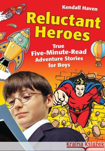 Reluctant Heroes: True Five-Minute-Read Adventure Stories for Boys Haven, Kendall 9781591587491