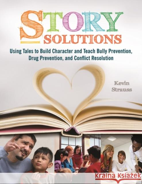 Story Solutions: Using Tales to Build Character and Teach Bully Prevention, Drug Prevention, and Conflict Resolution Strauss, Kevin 9781591587644 Libraries Unlimited