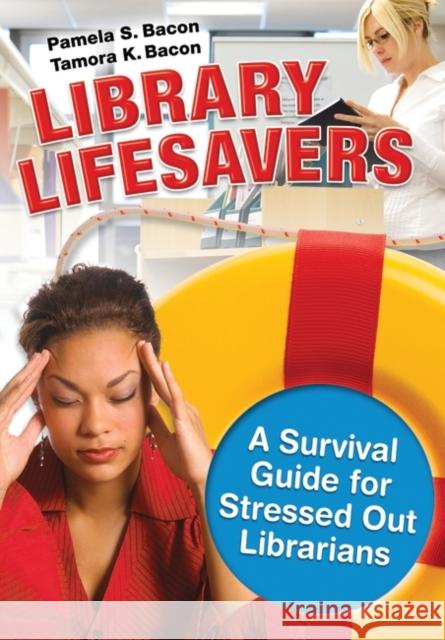 Library Lifesavers: A Survival Guide for Stressed Out Librarians Bacon, Pamela S. 9781591587682 Libraries Unlimited