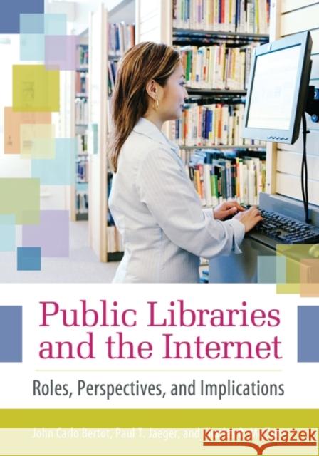 Public Libraries and the Internet: Roles, Perspectives, and Implications Bertot, John Carlo 9781591587767 Libraries Unlimited