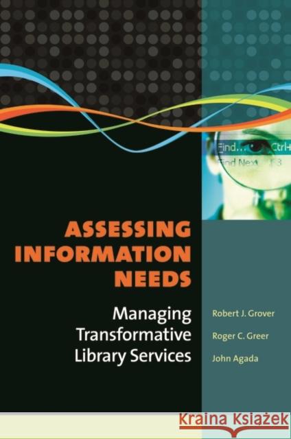 Assessing Information Needs: Managing Transformative Library Services Grover, Robert J. 9781591587972 Libraries Unlimited