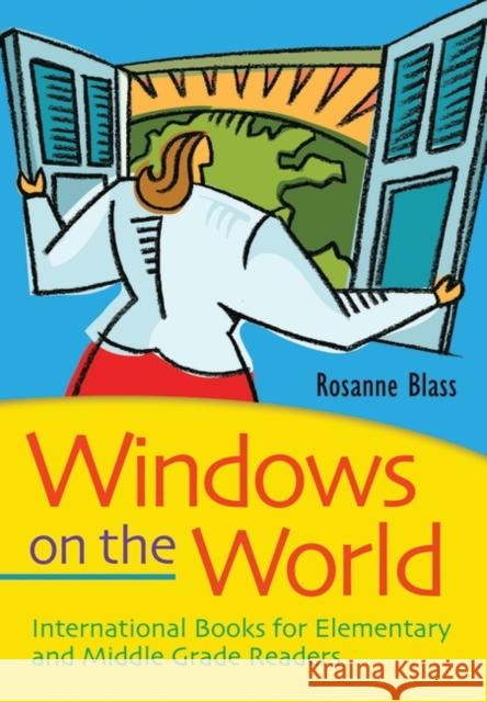 Windows on the World: International Books for Elementary and Middle Grade Readers Blass, Rosanne 9781591588306
