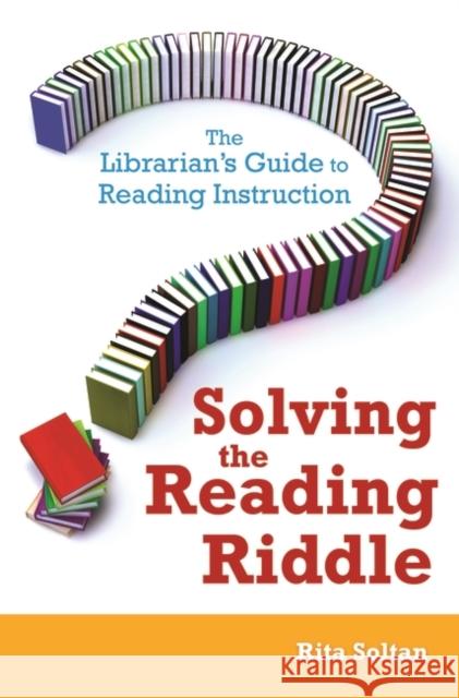 Solving the Reading Riddle: The Librarian's Guide to Reading Instruction Soltan, Rita 9781591588443